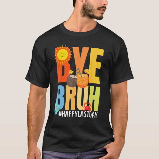 Bye Bruh Happy Last Day of School Hello Summer Tea T-Shirt (Front)