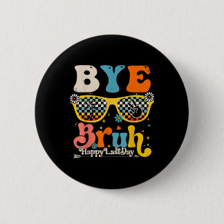 Bye Bruh Happy Last Day Of School Teacher Student 2 Inch Round Button