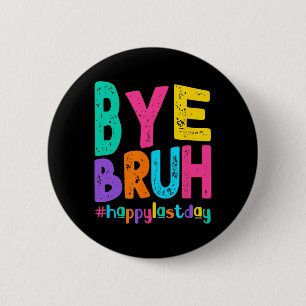 Bye Bruh Happy Last Day Of School Teacher Student  2 Inch Round Button