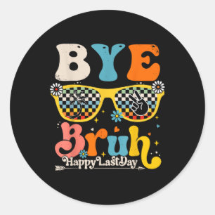 Bye Bruh Happy Last Day Of School Teacher Student Classic Round Sticker