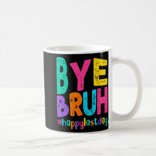 Bye Bruh Happy Last Day Of School Teacher Student  Coffee Mug