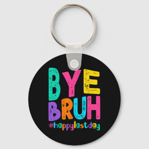 Bye Bruh Happy Last Day Of School Teacher Student  Keychain
