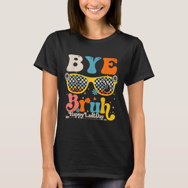 Bye Bruh Happy Last Day Of School Teacher Student  T-Shirt (Front)