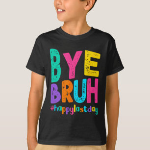 Bye Bruh Happy Last Day Of School Teacher Student  T-Shirt
