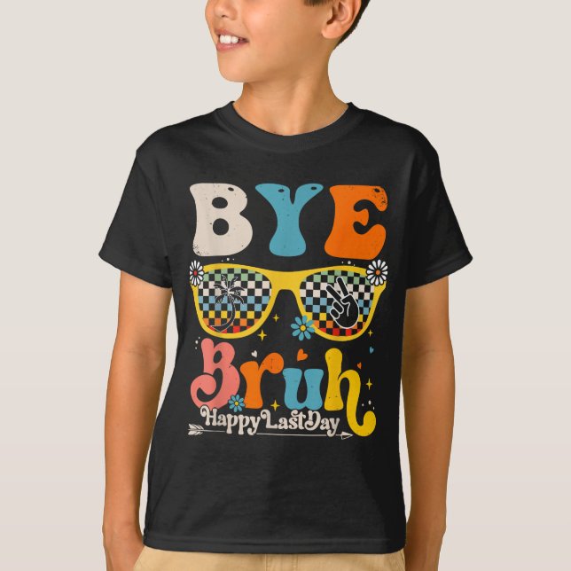 Bye Bruh Happy Last Day Of School Teacher Student  T-Shirt (Front)
