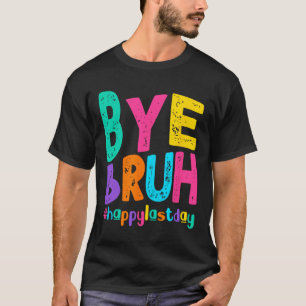 Bye Bruh Happy Last Day Of School Teacher Student T-Shirt