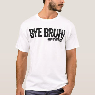 Bye Bruh #HappyLastDay Teacher Last Day Of School T-Shirt