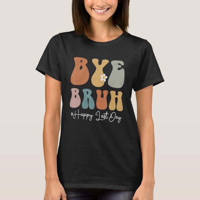 Bye Bruh Teacher Happy Last Day of School Groovy S T-Shirt (Front)