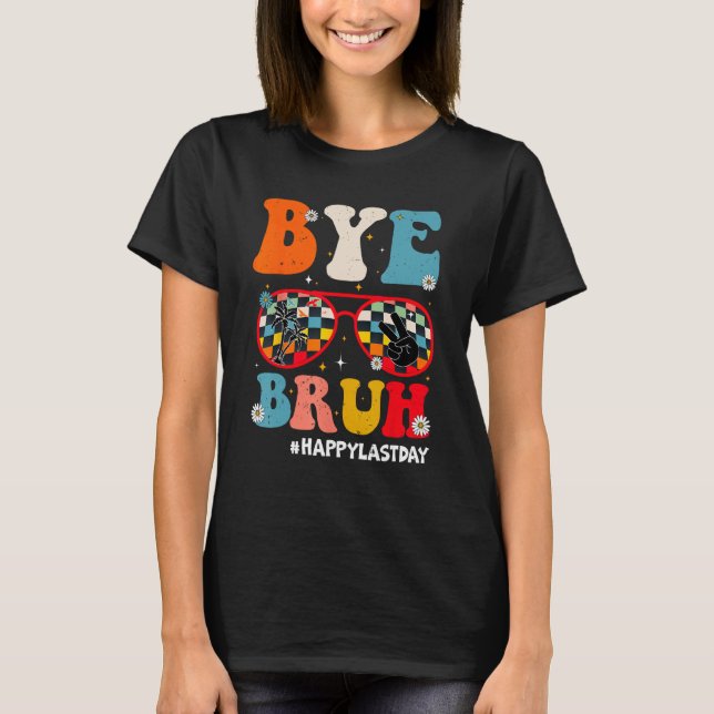 Bye Bruh Teacher Happy Last Day of School Hello Su T-Shirt (Front)