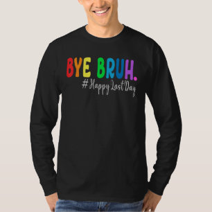 Bye Bruh Teacher Happy Last Day of School Hello Su T-Shirt