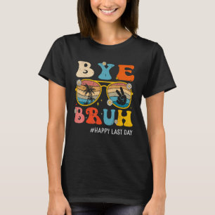Bye Bruh Teacher Happy Last Day of School Hello Su T-Shirt