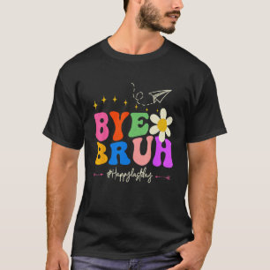 Bye Bruh Teacher Happy Last Day of School Hello Su T-Shirt