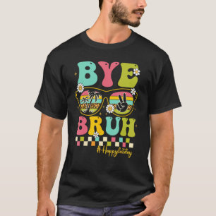 Bye Bruh Teacher Happy Last Day of School Hello Su T-Shirt