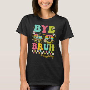 Bye Bruh Teacher Happy Last Day of School Hello Su T-Shirt
