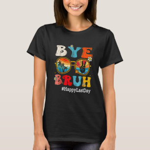 Bye Bruh Teacher Happy Last Day of School Hello Su T-Shirt