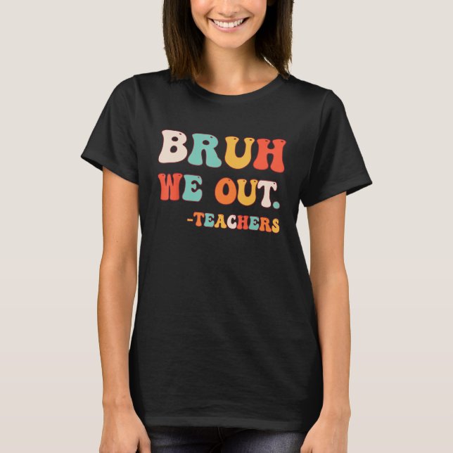Bye Bruh Teacher Happy Last Day of School Hello Su T-Shirt (Front)