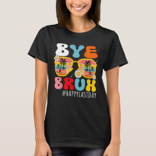 Bye Bruh Teacher Happy Last Day of School Hello Su T-Shirt