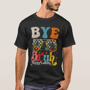 Bye Bruh Teacher Happy Last Day of School Hello Su T-Shirt