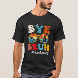 Bye Bruh Teacher Happy Last Day of School Hello Su T-Shirt
