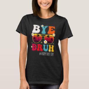 Bye Bruh Teacher Happy Last Day Of School Hello Su T-Shirt