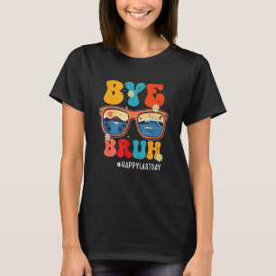 Bye Bruh Teacher Happy Last Day Of School Hello Su T-Shirt