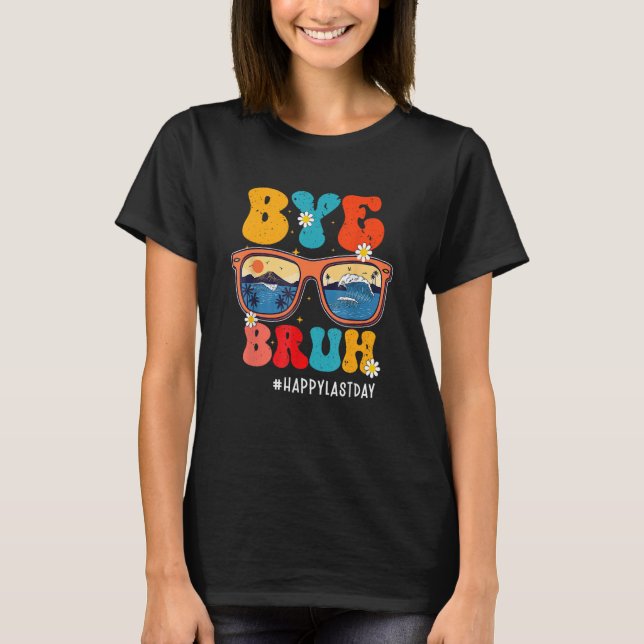 Bye Bruh Teacher Happy Last Day Of School Hello Su T-Shirt (Front)