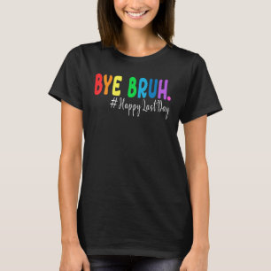 Bye Bruh Teacher Happy Last Day of School Hello Su T-Shirt