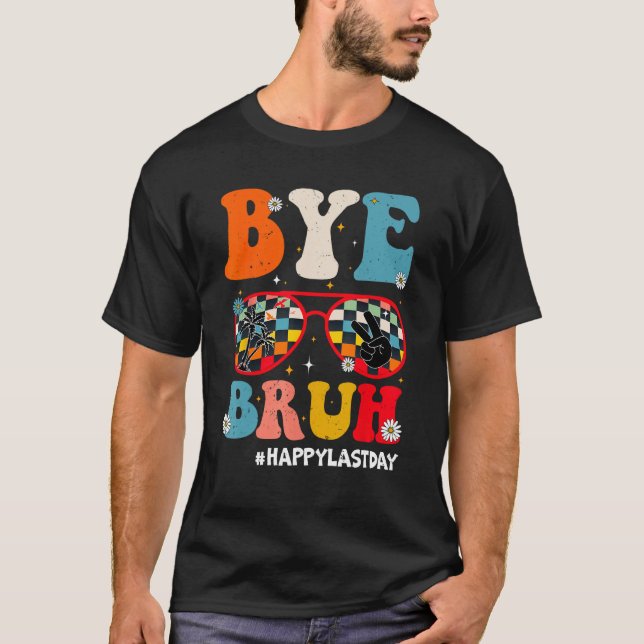 Bye Bruh Teacher Happy Last Day of School Hello Su T-Shirt (Front)