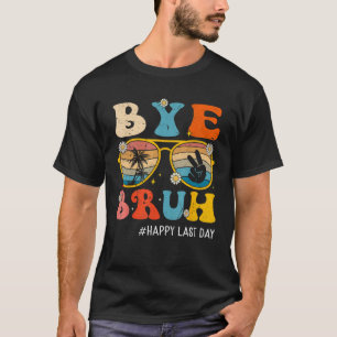 Bye Bruh Teacher Happy Last Day of School Hello Su T-Shirt