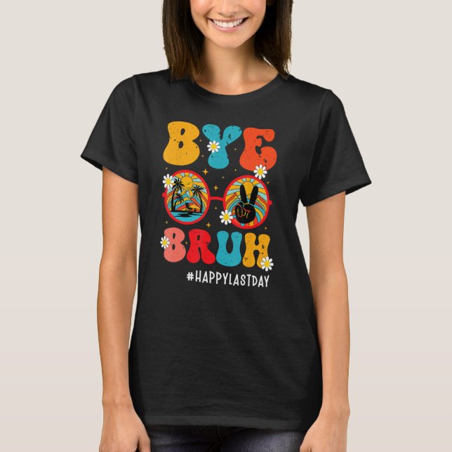 Bye Bruh Teacher Happy Last Day Of School Hello Su T-Shirt (Front)