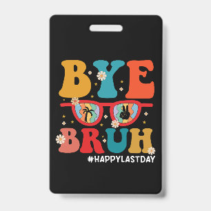 Bye Bruh Teacher Happy Last Day of School Summer Badge