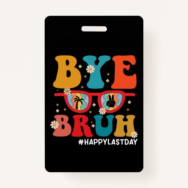 Bye Bruh Teacher Happy Last Day of School Summer  Badge (Front)