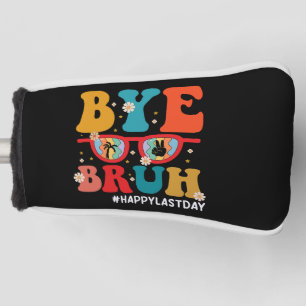 Bye Bruh Teacher Happy Last Day of School Summer  Golf Head Cover