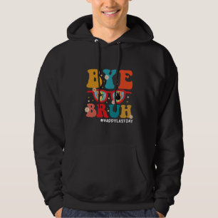 Bye Bruh Teacher Happy Last Day of School Summer Hoodie