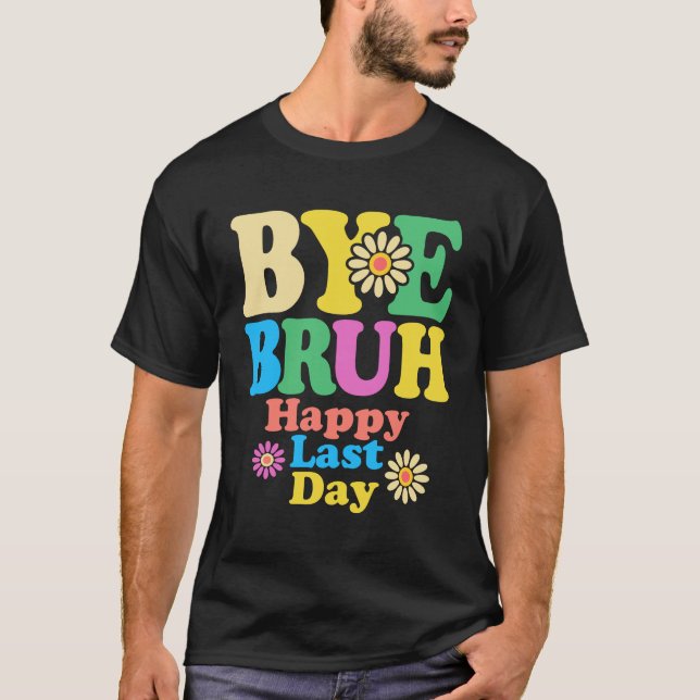 Bye Bruh Teacher Happy Last Day of School Summer T-Shirt (Front)