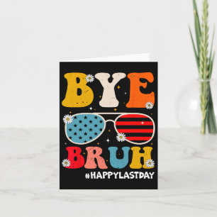 Bye Bruh Teachers Happy Last Day Of School Summer Card