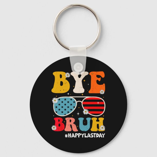 Bye Bruh Teachers Happy Last Day Of School Summer  Keychain (Front)