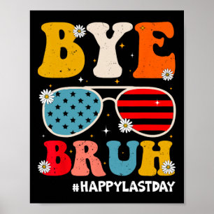 Bye Bruh Teachers Happy Last Day Of School Summer  Poster