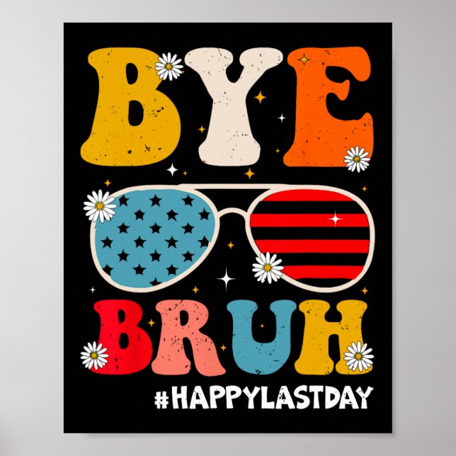 Bye Bruh Teachers Happy Last Day Of School Summer  Poster (Front)