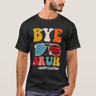Bye Bruh Teachers Happy Last Day of School Summer  T-Shirt