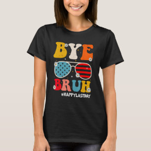 Bye Bruh Teachers Happy Last Day of School Summer  T-Shirt