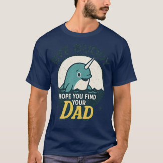 Bye Buddy, Hope You Find Your Dad T-Shirt