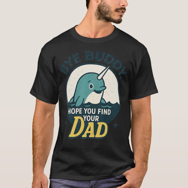 Bye Buddy, Hope You Find Your Dad T-Shirt (Front)