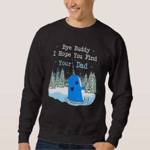 Bye Buddy I Hope You Find Your Dad Christmas Elf B Sweatshirt