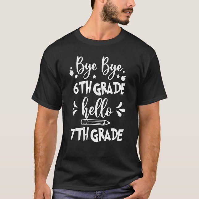 Bye Bye 6th Grade Hello 7th Grade Back To School T-Shirt (Front)