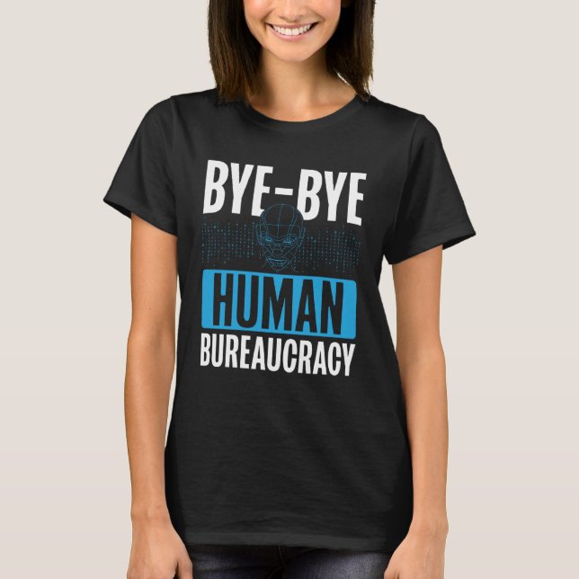 Bye Bye Human Bureaucracy Backprint AI T-Shirt (Front)