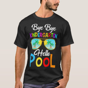 Bye Bye Kindergarten Hello Pool Last Day Of School T-Shirt