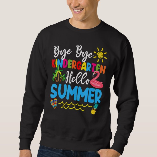 Bye Bye Kindergarten Hello Summer Teacher Student  Sweatshirt (Front)