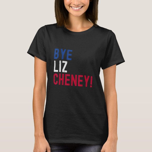 Bye Bye Liz Cheney 5 T-Shirt (Front)
