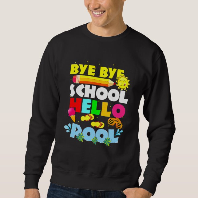 Bye Bye School Hello Pool Happy Last Day Of School Sweatshirt (Front)